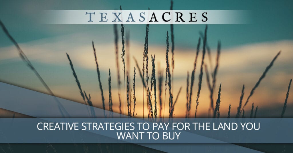 Creative Strategies to Pay For The Land You Want to Buy