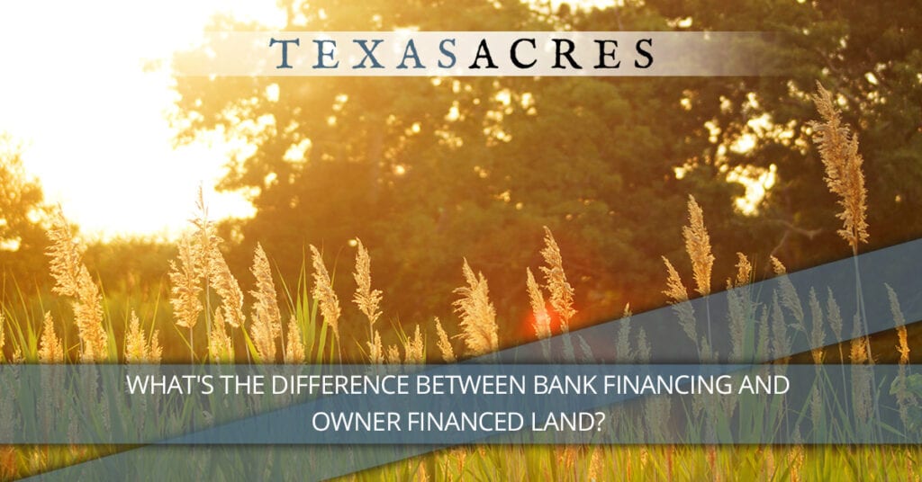 What’s the Difference Between Bank Financing and Owner Financed Land?