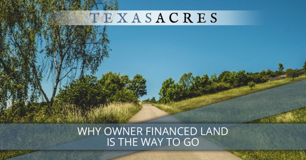 Why Owner Financed Land Is the Way to Go