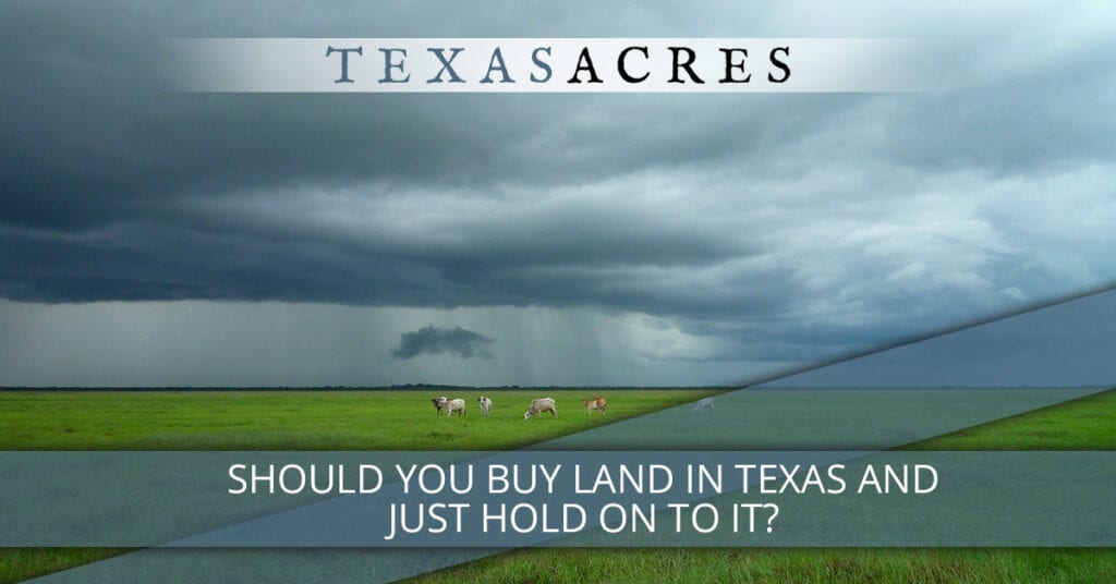Should You Buy Land in Texas and Just Hold On To It?